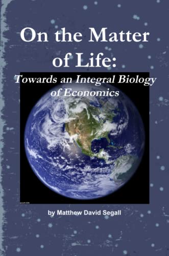 

On The Matter Of Life: Towards An Integral Biology Of Economics