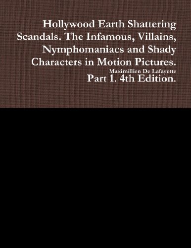 Stock image for Hollywood Earth Shattering Scandals. The Infamous, Villains, Nymphomaniacs and Shady Characters in Motion Pictures. Part 1. 4th Edition. for sale by ThriftBooks-Atlanta