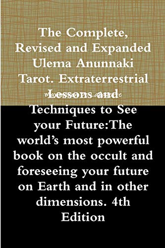 Stock image for Complete, Revised and Expanded Ulema Anunnaki Tarot. Extraterrestrial Lessons and Techniques to See Your Future:The World's Most Powerful Book on the Occult and Foreseeing Your Future on Earth and in Other Dimensions. 4th Edition for sale by GreatBookPrices