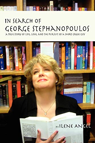 9780557460205: In Search of George Stephanopoulos: A True Story of Life, Love, and the Pursuit of a Short Greek Guy
