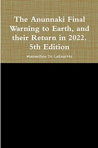 The Anunnaki Final Warning to Earth, and their Return in 2022. 5th Edition (9780557460618) by De Lafayette, Maximillien