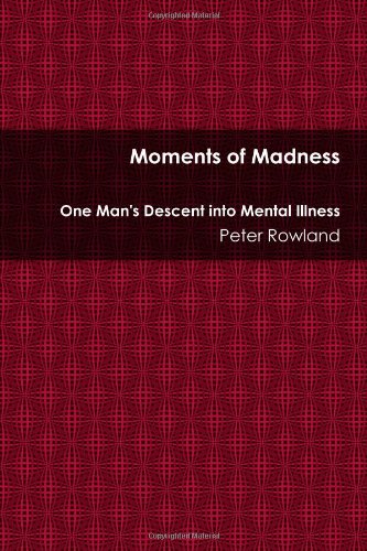 Moments of Madness, One Man's Descent into Mental Illness (9780557486922) by . Peter