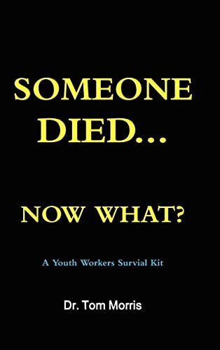 Someone Died Now What? a Youth Pastor's Survival Guide (9780557495573) by Tom Morris