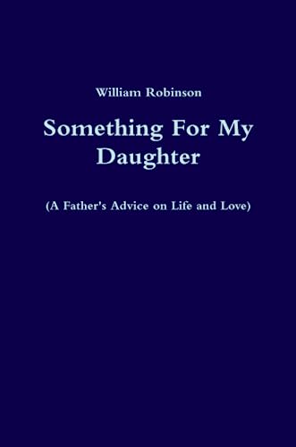 Something For My Daughter (A Father's Advice on Life and Love) (9780557499069) by Robinson, William