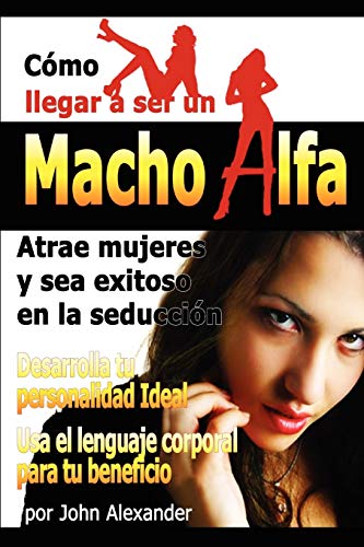 Como ser un macho alfa (Spanish Edition) (9780557525409) by Alexander, John