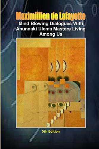 Mind Blowing Dialogues With Anunnaki Ulema Masters Living Among Us. 5th Edition (9780557529971) by De Lafayette, Maximillien