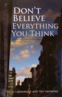 Stock image for Dont Believe Everything You Think: A Guide to Career Revitalization for Financial Advisors for sale by Blue Vase Books