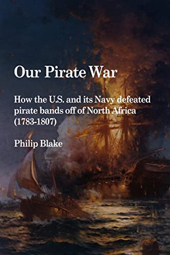 9780557563289: Our Pirate War: How the U.S. and its Navy defeated pirate bands off of North Africa (1783-1807)