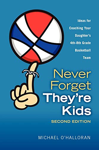 Imagen de archivo de Never Forget They're Kids - Ideas for Coaching Your Daughter's 4th-8th Grade Basketball Team: 2nd Edition a la venta por Blindpig Books