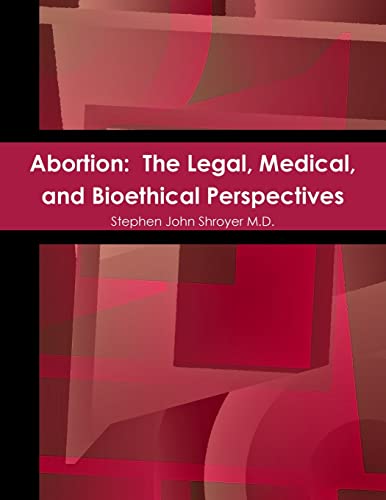 9780557582761: Abortion: The Legal, Medical, and Bioethical Perspectives