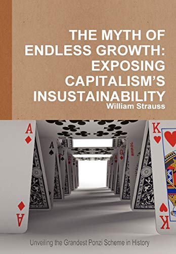 The Myth of Endless Growth: Exposing Capitalism's Insustainability (9780557624966) by Strauss, William