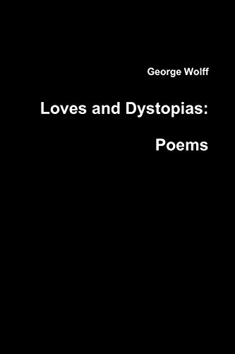 Loves and Dystopias: Poems (9780557667451) by Wolff, George