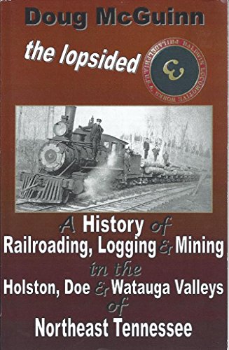 9780557875900: The Lopsided Three: A History of Railroading, Logging and Mining in the Holston, Doe and Watauga Valleys of Northeast Tennessee