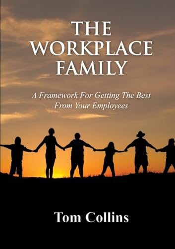 The Workplace Family: A Framework for Getting the Best From Your Employees (9780557885084) by Collins, Tom