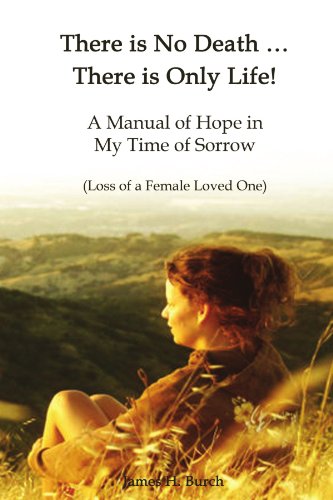 There is No Death, There is Only Life! (Loss of a Female Loved One) (9780557914838) by James Burch