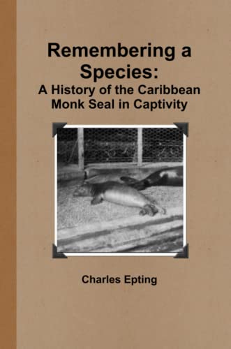 9780557927784: Remembering a Species: A History of the Caribbean Monk Seal in Captivity