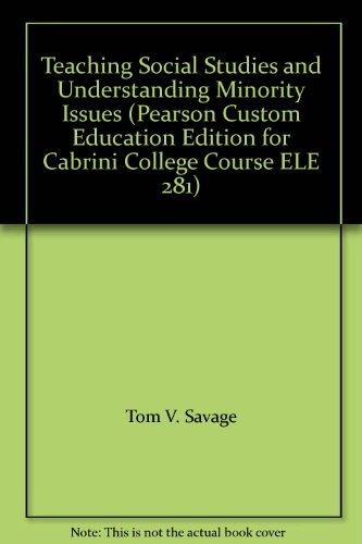 Teaching Social Studies and Understanding Minority Issues (Pearson Custom Education Edition for Cabrini College Course ELE 281) (9780558024017) by Tom V. Savage
