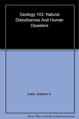 Geology 103, Natural Disturbances and Human Disasters, Custom Edition for the University of Pennsylvania (9780558046040) by Edward A. Keller