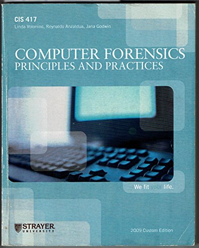 Computer Forensics: Principles and Practices, 2009 Custom Strayer University (Principles and Practices, CIS 417) (9780558167585) by Linda Volonino; Reynaldo Anzaldua; Jana Godwin