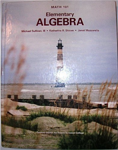 Stock image for Elementary Algebra : Math 101 - Custom Edition for Trident Technical College by Michael Sullivan III, Katherine R Struve, Janet Mazzarella (2010) Hardcover for sale by Irish Booksellers