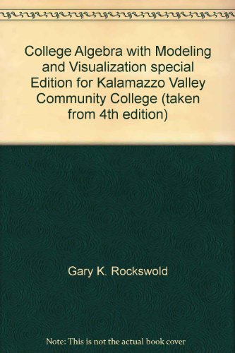College Algebra with Modeling and Visualization special Edition for Kalamazzo Valley Community College (taken from 4th edition) (9780558756529) by Gary K. Rockswold