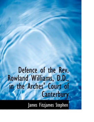 Defence of the Rev. Rowland Williams, D.d., in the Arches' Court of Canterbury (9780559001680) by Stephen, James Fitzjames