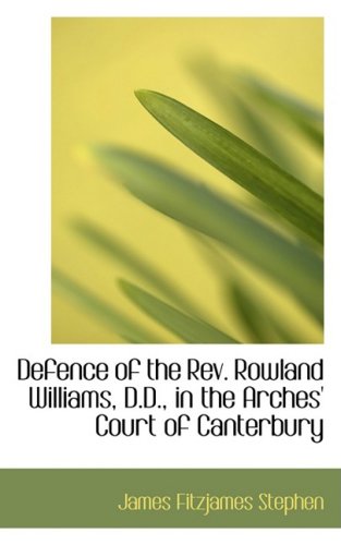 Defence of the Rev. Rowland Williams, D.d., in the Arches' Court of Canterbury (9780559001734) by Stephen, James Fitzjames