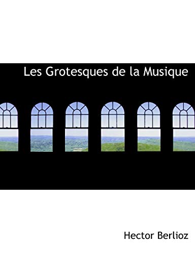 Les Grotesques De La Musique (French Edition) (9780559003783) by Berlioz, Hector