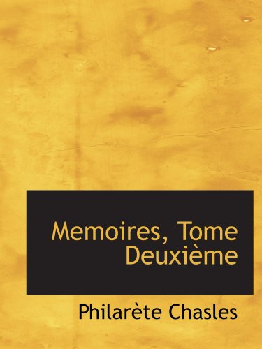 Memoires, Tome DeuxiÃ¨me (9780559006227) by Chasles, PhilarÃ¨te