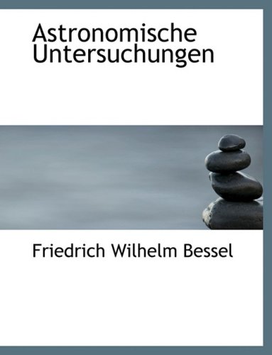 Astronomische Untersuchungen - Bessel, Friedrich Wilhelm