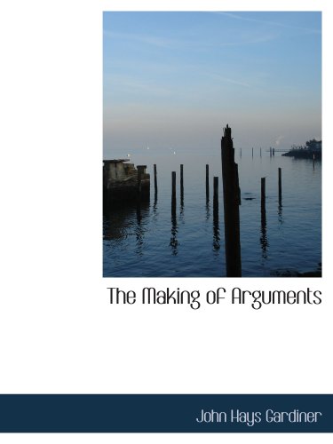 The Making of Arguments (9780559008788) by Gardiner, John Hays