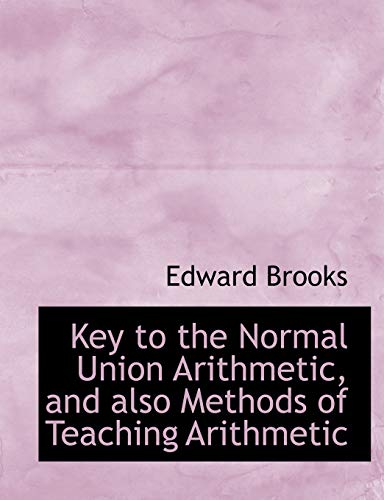 Key to the Normal Union Arithmetic, and Also Methods of Teaching Arithmetic (9780559012174) by Brooks, Edward