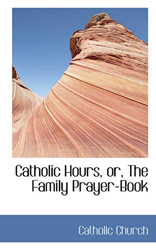 Catholic Hours, Or, the Family Prayer-book (9780559013522) by Church, Catholic