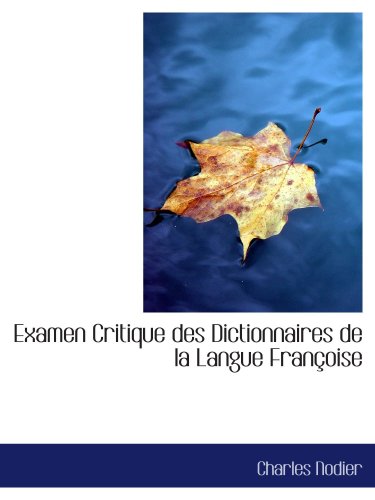 Examen Critique des Dictionnaires de la Langue FranÃ§oise (9780559013997) by Nodier, Charles