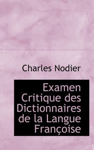 Examen Critique Des Dictionnaires De La Langue Francoise (French Edition) (9780559014079) by Nodier, Charles