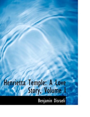 Henrietta Temple: A Love Story (9780559015410) by Disraeli, Benjamin, Earl Of Beaconsfield