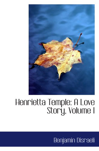 Henrietta Temple: A Love Story, Volume I (9780559015458) by Disraeli, Benjamin