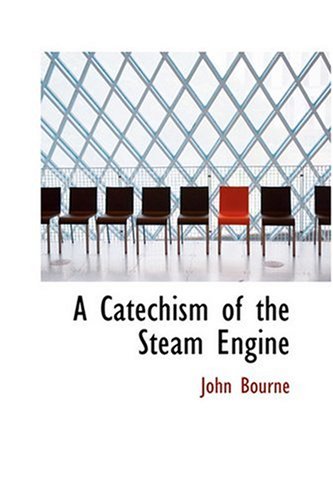 A Catechism of the Steam Engine (9780559024672) by Bourne, John