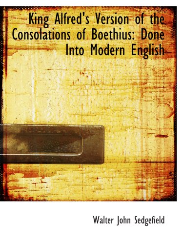 King Alfred's Version of the Consolations of Boethius: Done Into Modern English (9780559025679) by Sedgefield, Walter John