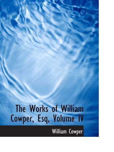 The Works of William Cowper, Esq, Volume IV (9780559028335) by Cowper, William