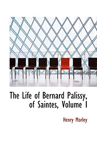 The Life of Bernard Palissy, of Saintes (9780559029226) by Morley, Henry