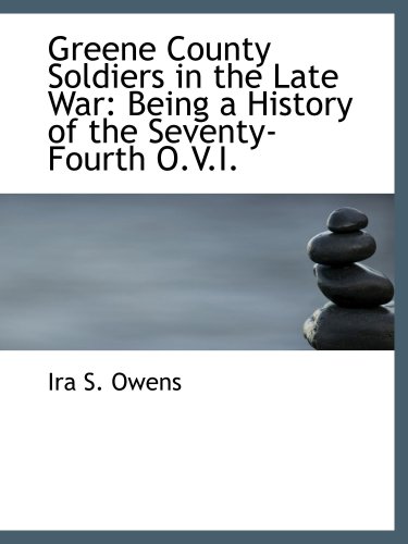Imagen de archivo de Greene County Soldiers in the Late War: Being a History of the Seventy-Fourth O.V.I. a la venta por Revaluation Books