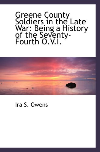 Stock image for Greene County Soldiers in the Late War: Being a History of the Seventy-Fourth O.V.I. for sale by Revaluation Books