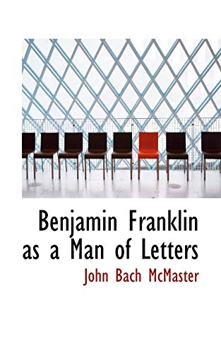 Benjamin Franklin As a Man of Letters (9780559033582) by McMaster, John Bach