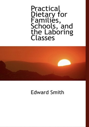 Practical Dietary for Families, Schools, and the Laboring Classes (9780559036293) by Smith, Edward