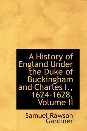 A History of England Under the Duke of Buckingham and Charles I., 1624-1628 (9780559038297) by Gardiner, Samuel Rawson