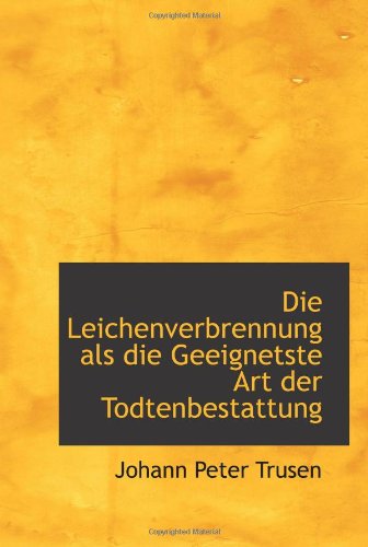 Stock image for Die Leichenverbrennung als die Geeignetste Art der Todtenbestattung for sale by Revaluation Books