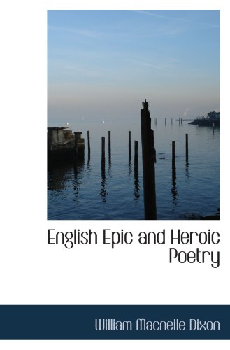 English Epic and Heroic Poetry (9780559042362) by Dixon, William Macneile