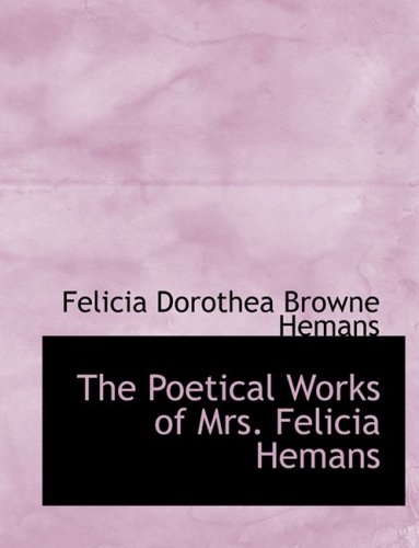 The Poetical Works of Mrs. Felicia Hemans (9780559046452) by Hemans, Felicia Dorothea Browne