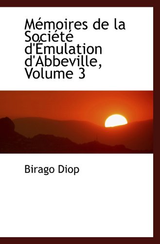 MÃ©moires de la SociÃ©tÃ© d'Ã‰mulation d'Abbeville, Volume 3 (French Edition) (9780559048562) by Diop, Birago